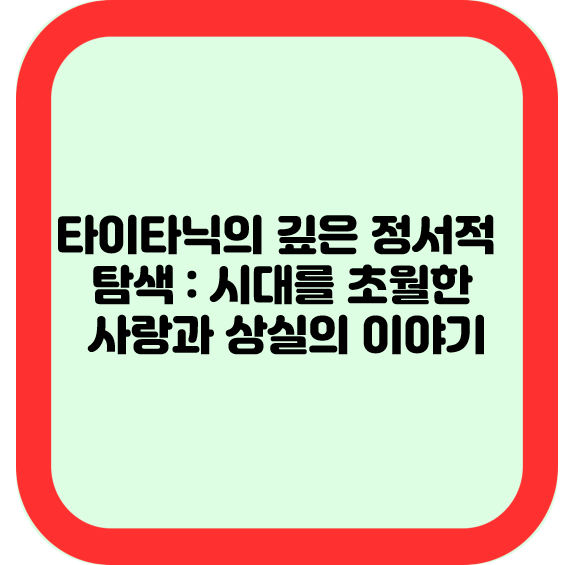타이타닉의 깊은 정서적 탐색:시대를 초월한 사랑과 상실의 이야기
