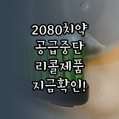 2080 치약 공급 지연 이유 및 리..