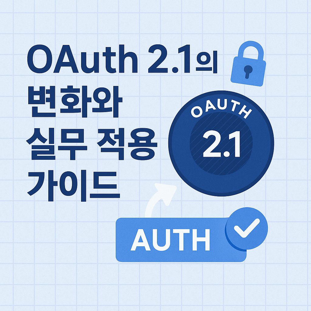 OAuth 2.1의 변화와 실무 적용 가이드: 스프링 시큐리티로 구현하는 안전한 인증 시스템