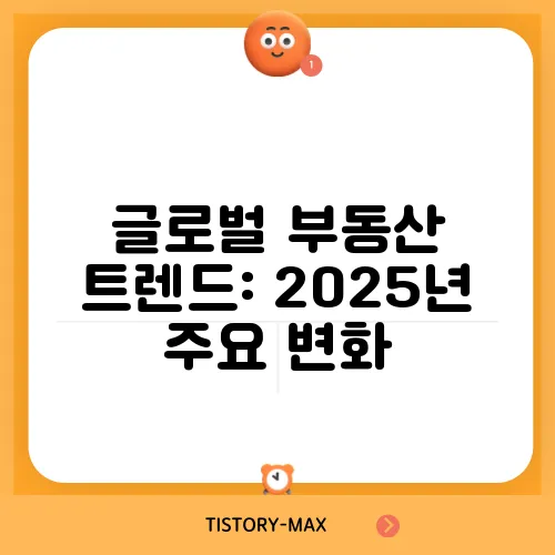 글로벌 부동산 트렌드: 2025년 주요 변화