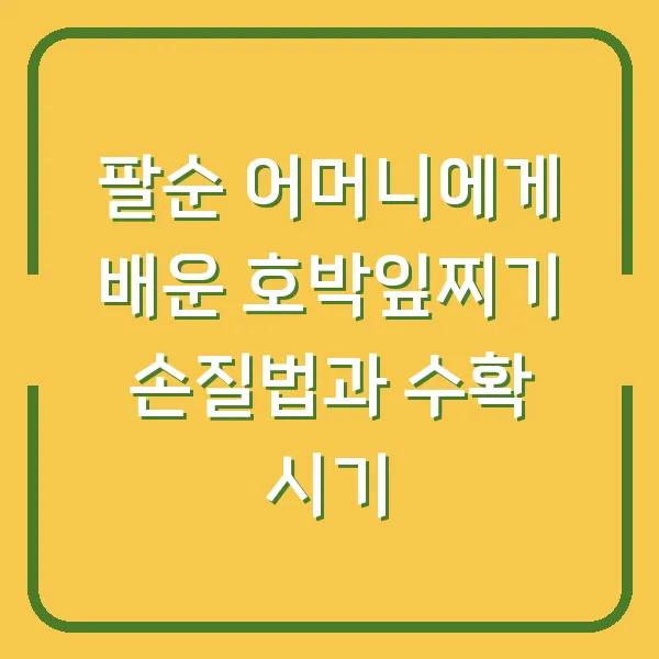 팔순 어머니에게 배운 호박잎찌기 손질법과 수확 시기