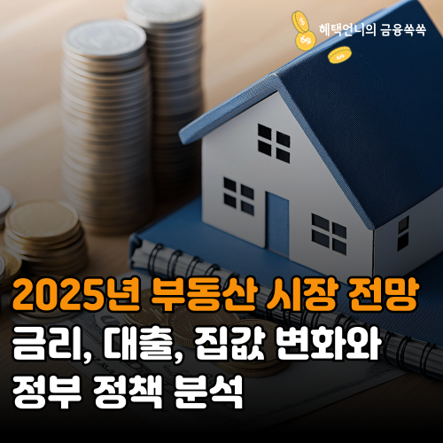 2025년 부동산 시장 전망 ❘ 금리, 대출, 집값 변화와 정부 정책 분석
