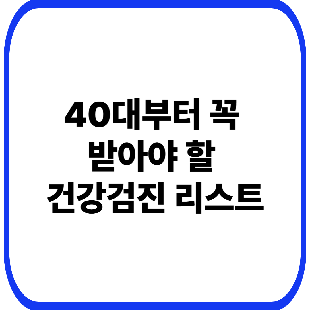 40대부터 꼭 받아야 할 건강검진 리스트