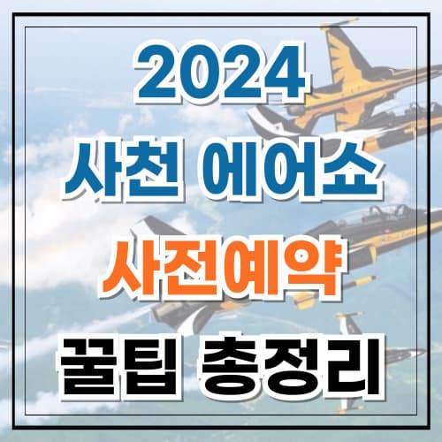 2024 사천 에어쇼 사전예약 놓치면 후회할 꿀팁 총정리