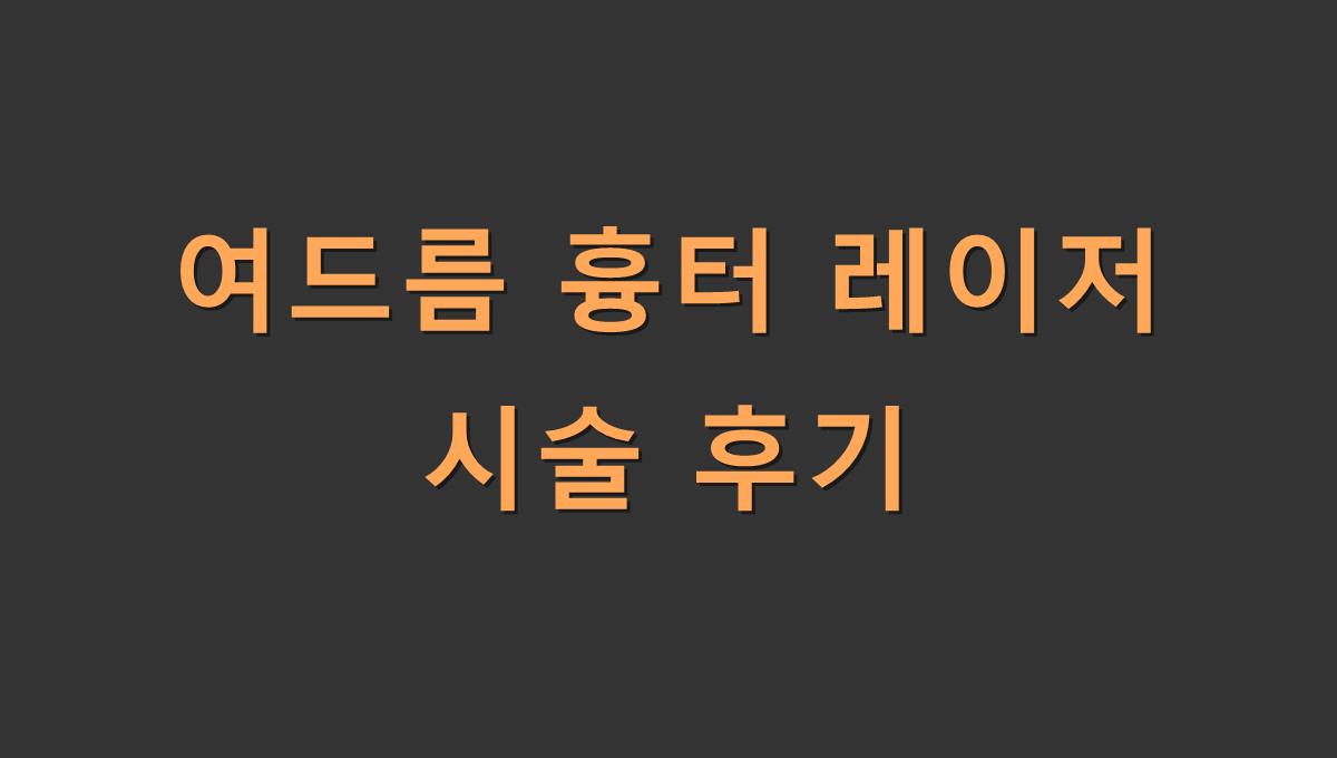 여드름 흉터 레이저 시술 후기