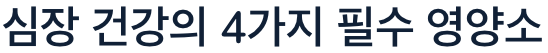 심장에 좋은 4가지 필수 영양소