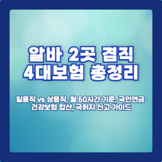 알바 2곳 겸직 4대보험 총정리|일용직 vs 상용직, 월 60시간 기준, 국민연금·건강보험 합산, 국취지 신고 가이드