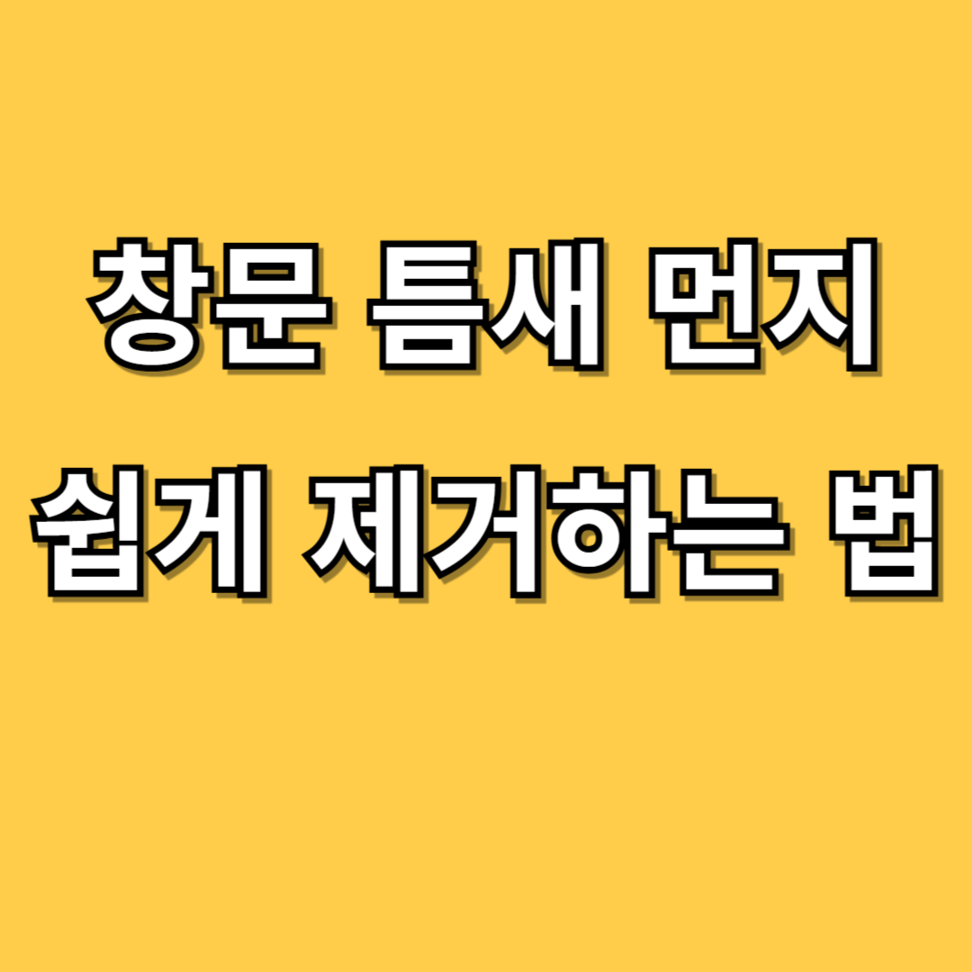 창문 틈새 먼지 쉽게 제거하는 법