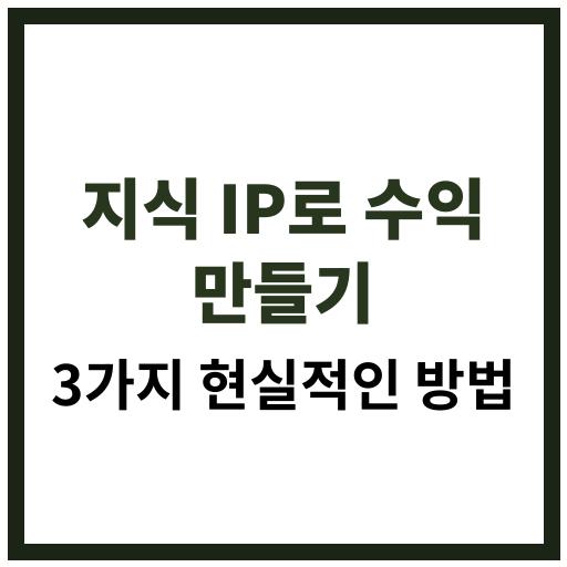지식 IP로 수익을 창출하는 현실적인 3가지 방법 안내