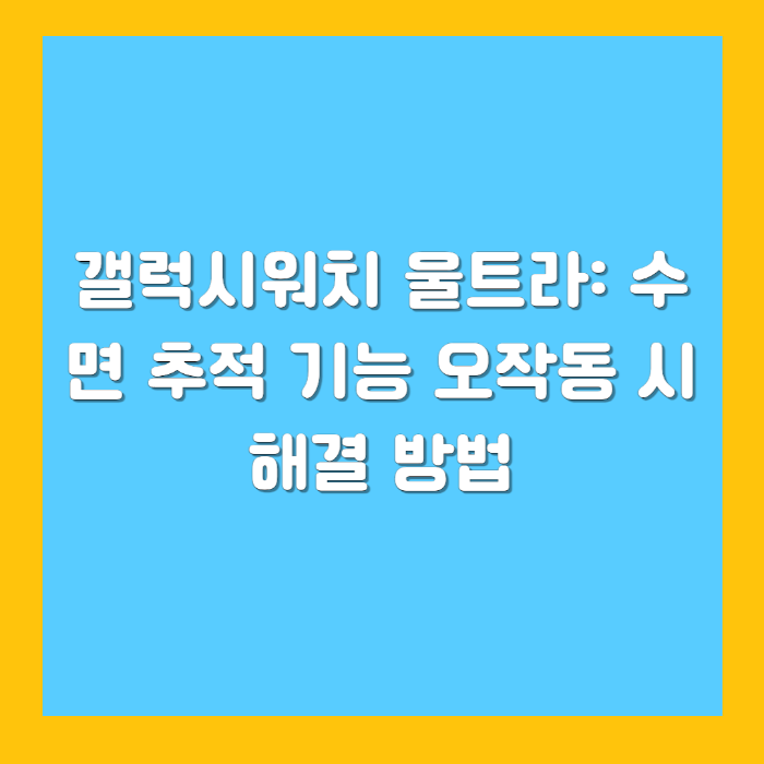 갤럭시워치 울트라: 수면 추적 기능 오작동 시 해결 방법