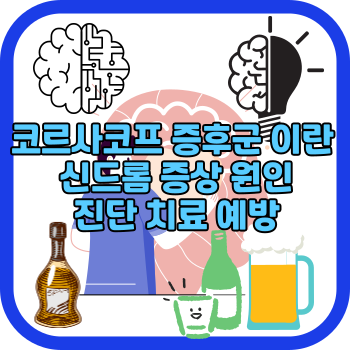코르사코프 증후군 이란 신드롬 증상 원인 진단 치료 예방