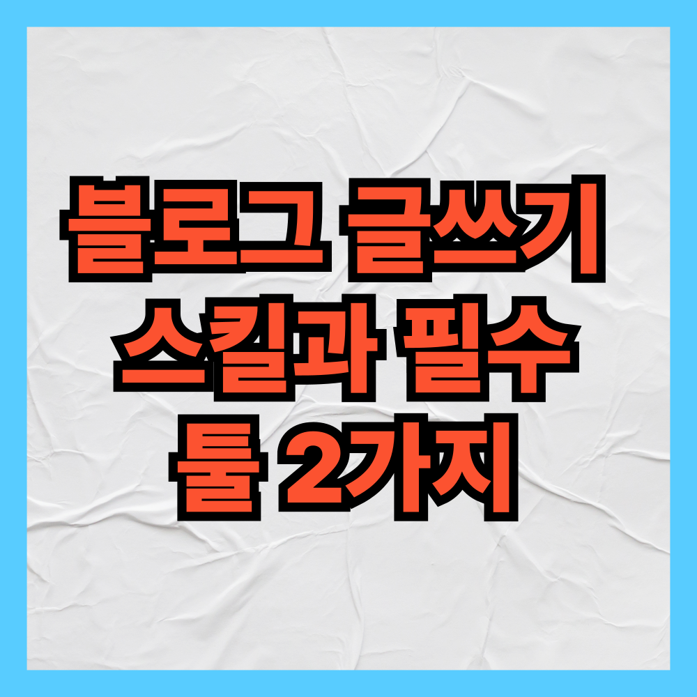 블로그 글쓰기 스킬과 필수툴 2가지