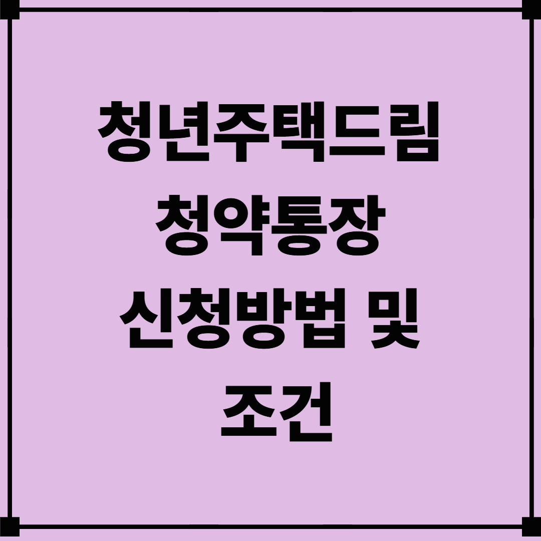 청년주택드림 청약통장 신청방법 및 조건