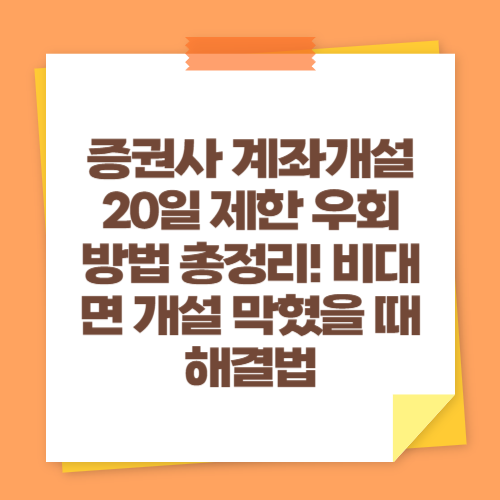 증권사 계좌개설 20일 제한 우회 방법 총정리! 비대면 개설 막혔을 때 해결법