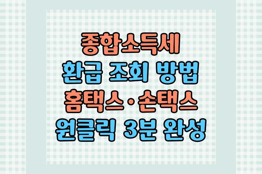 종합소득세 환급 조회 방법 &ndash; 홈택스&middot;손택스&middot;원클릭 3분 완성