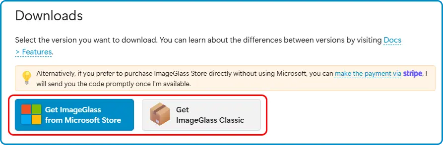 Downloads

Select the version you want to download. You can learn about the differences between versions by visiting Docs &gt; Features.

Alternatively, if you prefer to purchase ImageGlass Store directly without using Microsoft, you can make the payment via stripe, I will send you the code promptly once I'm available.

Get ImageGlass
from Microsoft Store

Get
ImageGlass Classic
