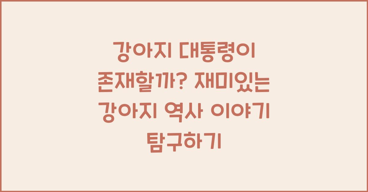 강아지 대통령이 존재할까? 재미있는 강아지 역사 이야기