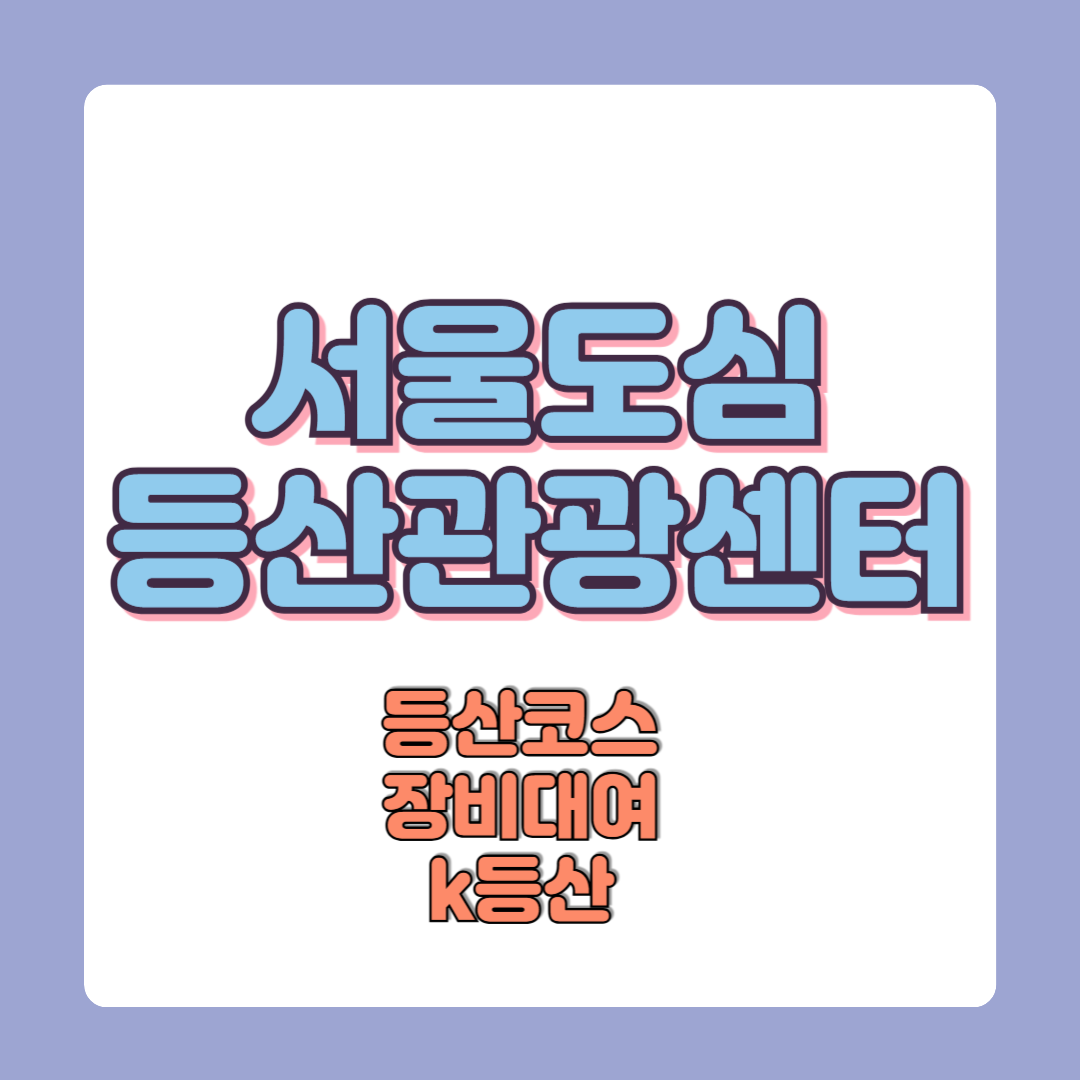 서울도심등산관광센터 장비대여 등산코스 k등산 북한산, 부악산, 관악산