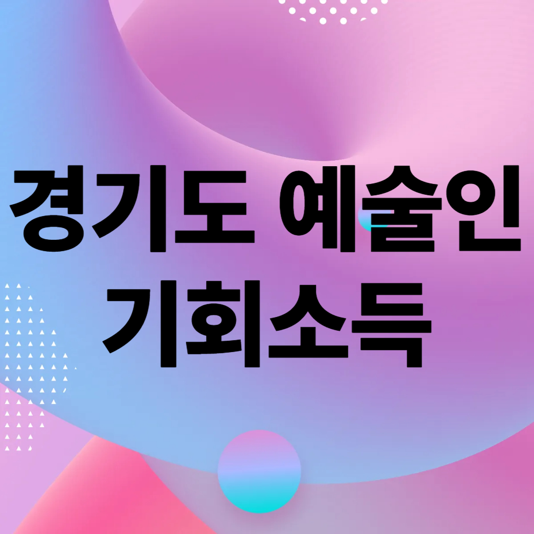 경기도 예술인 기회소득 대상과 신청방법 총정리