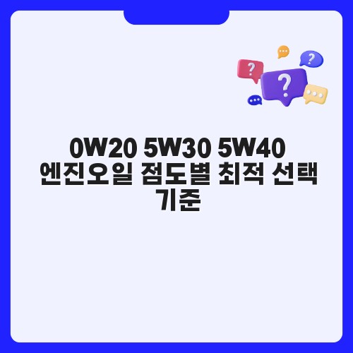 0W20 5W30 5W40 엔진오일 점도별 최적 선택 기준
