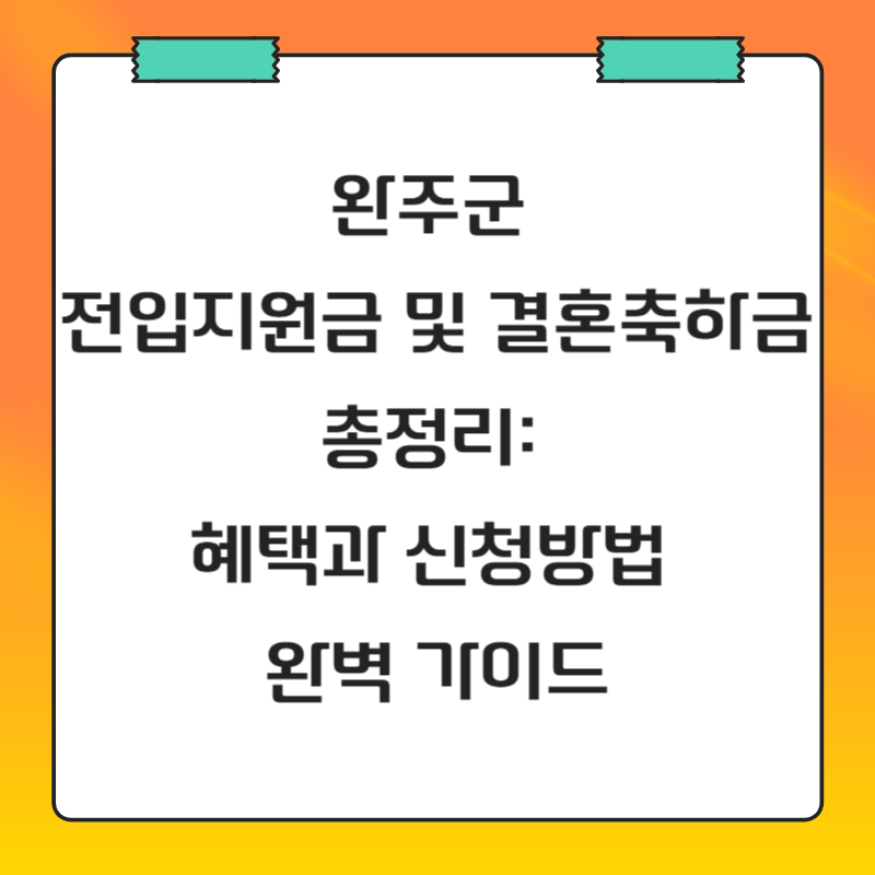 완주군 전입지원금 및 결혼축하금 총정리: 혜택과 신청방법 완벽 가이드