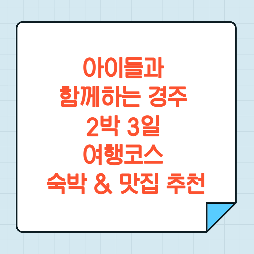 아이들과 함께하는 경주 2박 3일 여행코스 숙박 & 맛집 추천