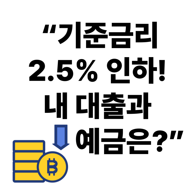 기준금리 2.5% 인하 발표 (2025.5.30) – 대출·예적금·부동산에 미치는 영향 총정리