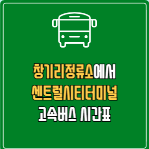 창기리정류소에서 센트럴시티터미널 고속버스 시간표 요금 예매