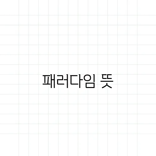 패러다임 뜻, 바뀐다는 말의 의미는 정확히 뭘까?