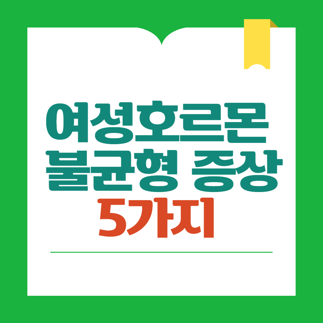 여성호르몬 불균형 증상 5가지|갱년기 전조 증상부터 생리불순까지 꼭 알아야 할 변화
