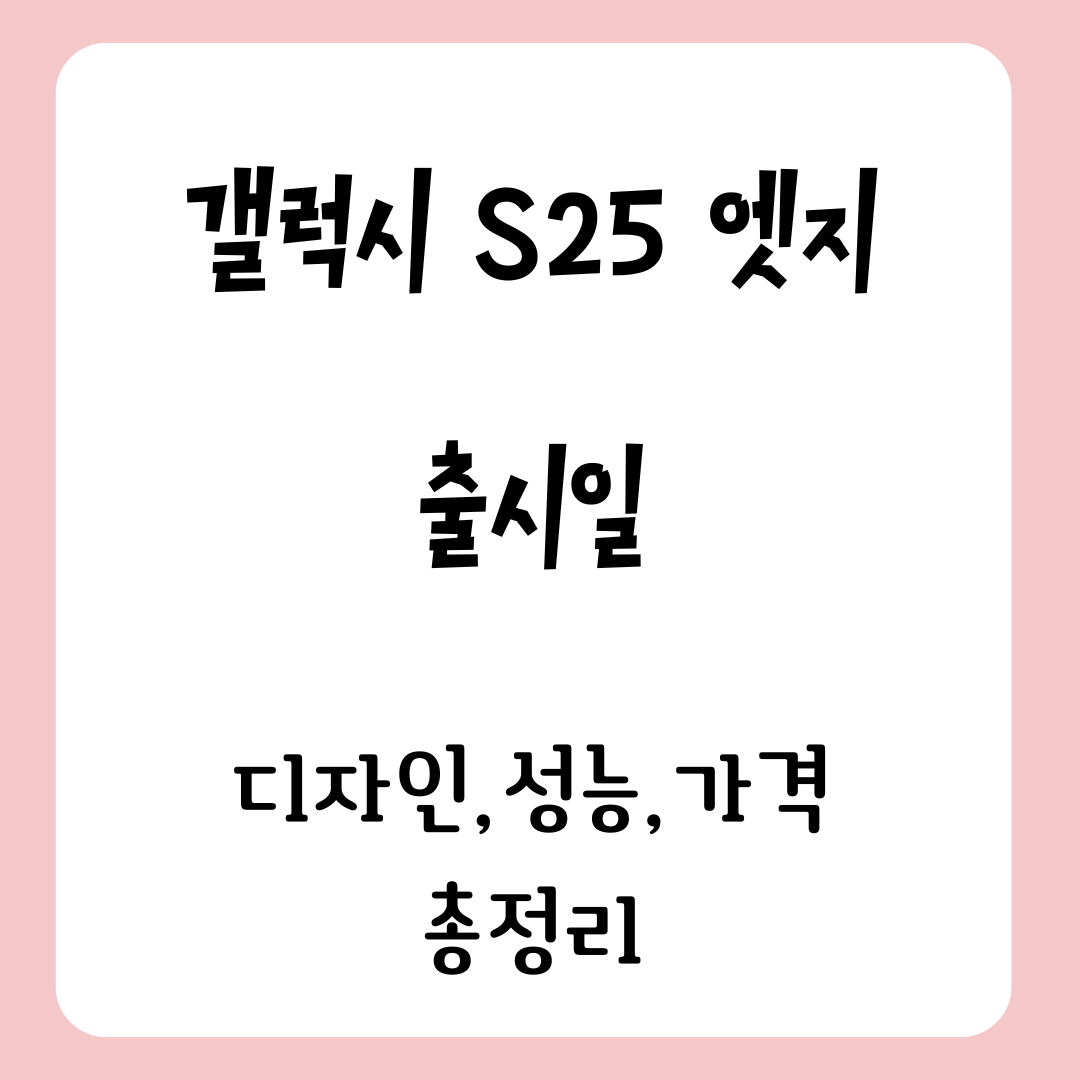 갤럭시S25엣지출시일 디자인, 성능, 가격, 출시 정보 총정리