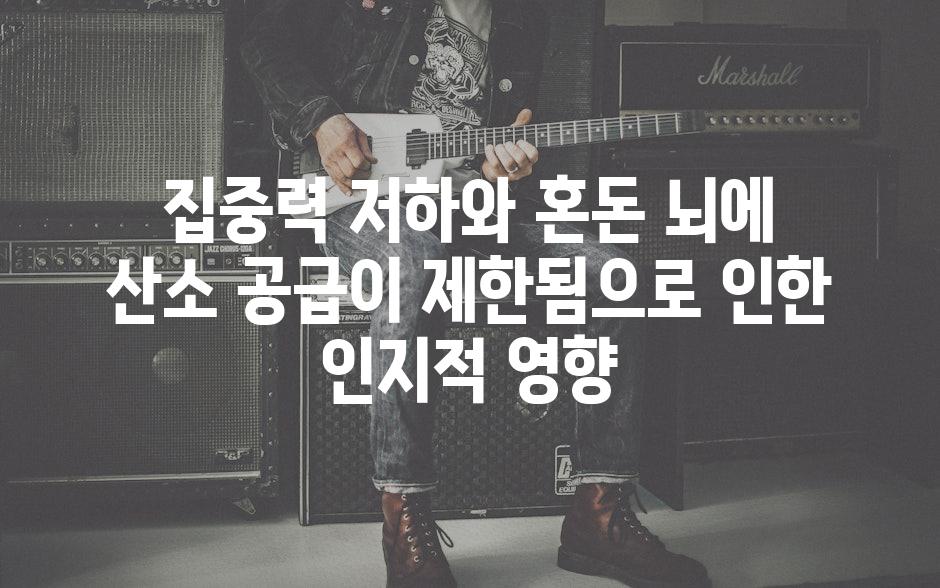 집중력 저하와 혼돈 뇌에 산소 공급이 제한됨으로 인한 인지적 영향