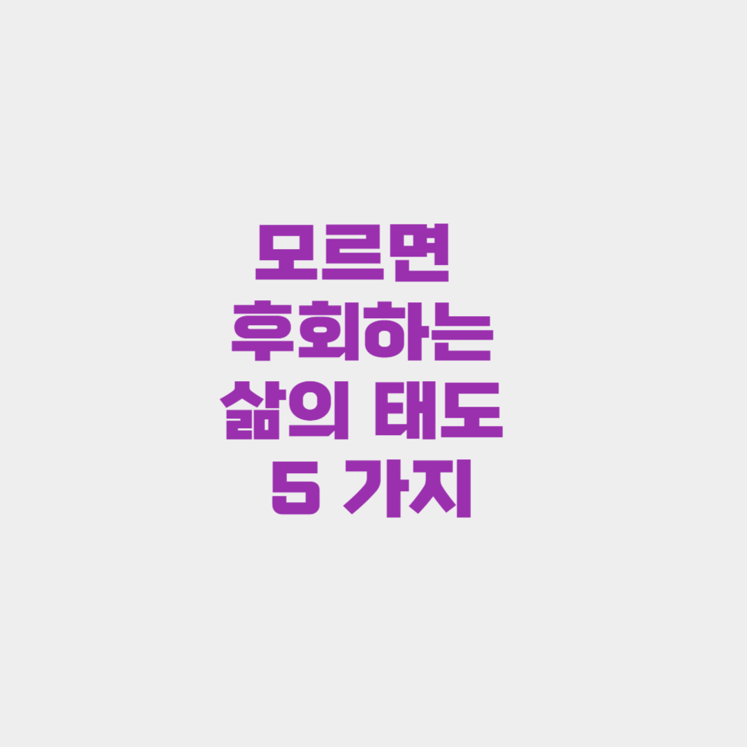 모르면 후회하는 삶의 태도 5 가지