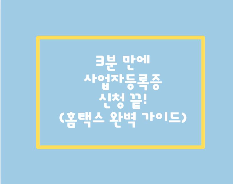 3분 만에 사업자등록증 신청 끝! (홈택스 완벽 가이드)