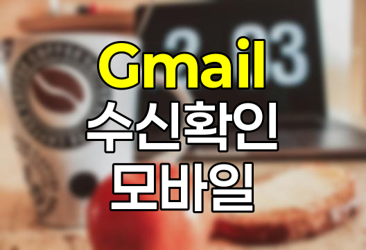Gmail 수신확인 모바일 활용법