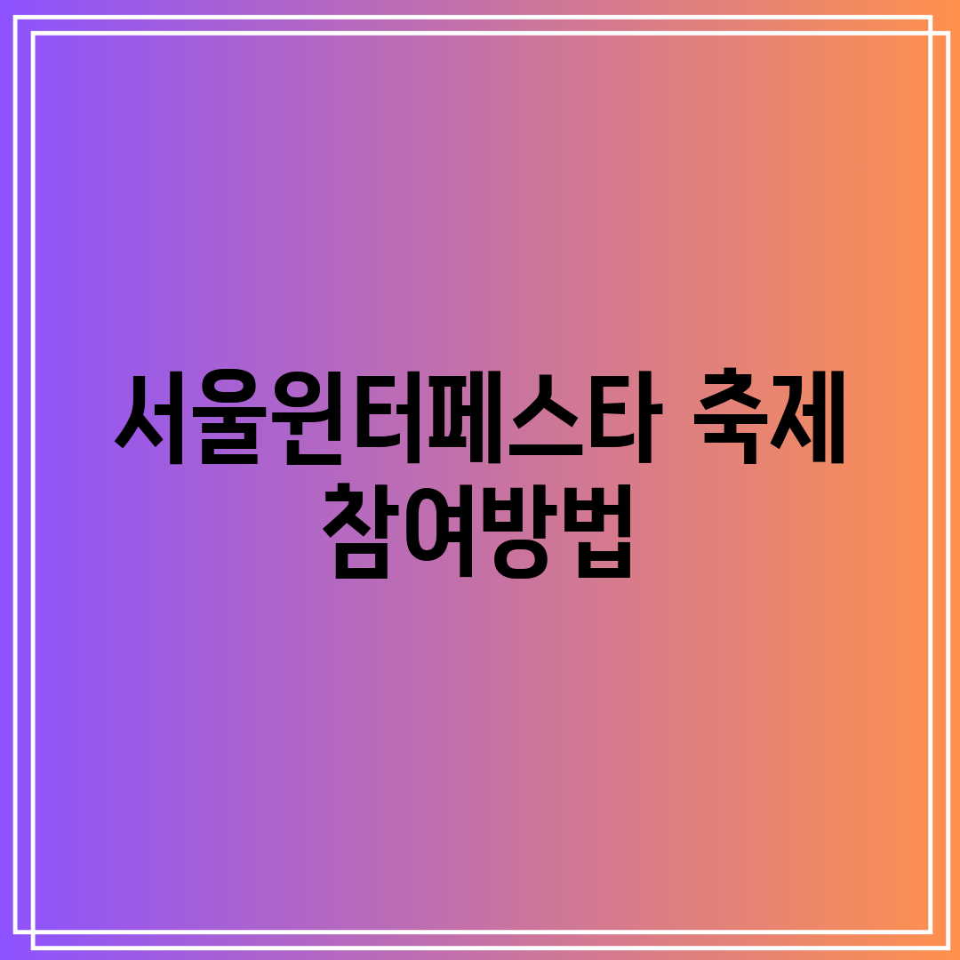 서울윈터페스타 축제 참여방법
