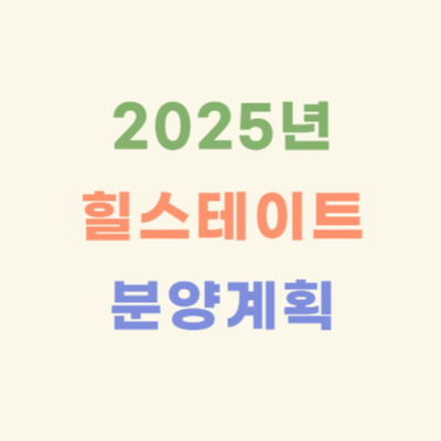 2025년-현대건설-힐스테이트-분양계획