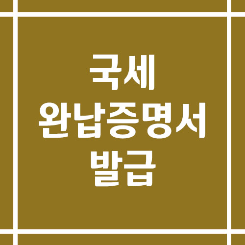 국세 완납 증명서 발급 방법 및 주의사항