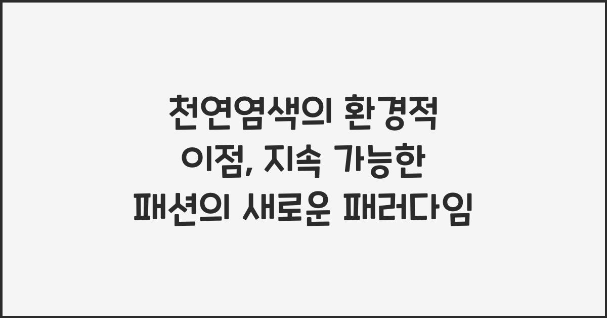 천연염색의 환경적 이점: 지속 가능한 패션