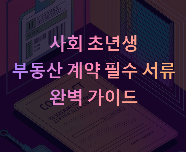 사회 초년생을 위한 부동산 계약 시 필수 서류