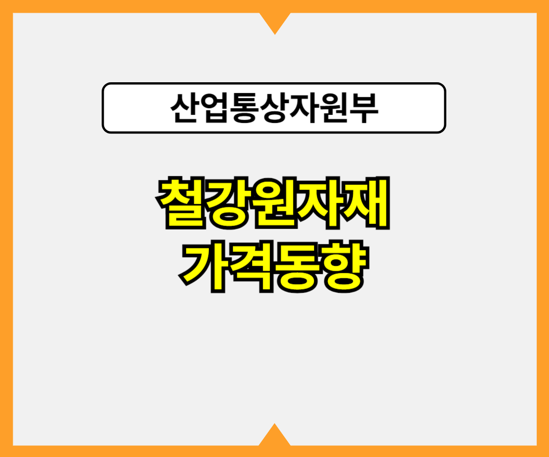 철강원자재 가격동향 - 산업통상자원부 철광석, 유연탄, 철스크랩, 철근, 열연, 후판1