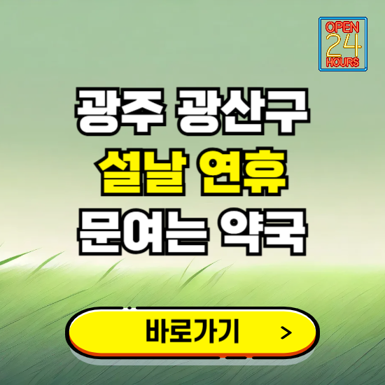 광주 광산구 설날 연휴 문여는 약국 ❘ 24시 비상 당직 일요일 밤에 문여는 곳