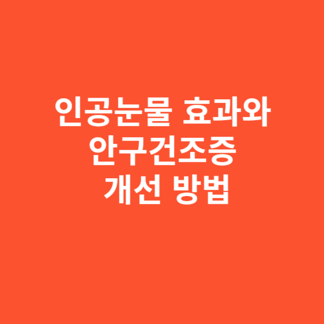 인공눈물 효과와 안구건조증 개선 방법