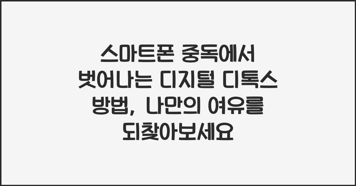 스마트폰 중독에서 벗어나는 디지털 디톡스 방법