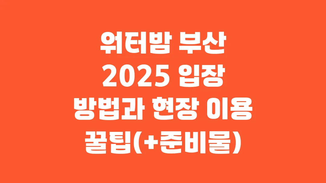 워터밤 부산 2025 입장 방법과 현장 이용 꿀팁(+준비물)