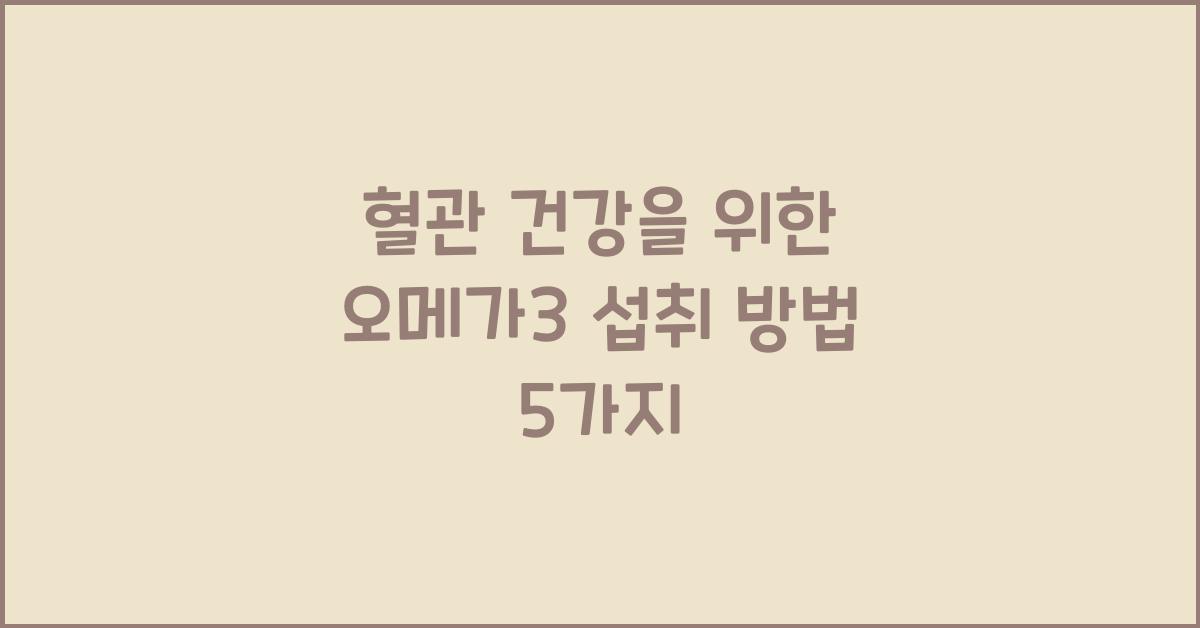 혈관 건강을 위한 오메가3 섭취