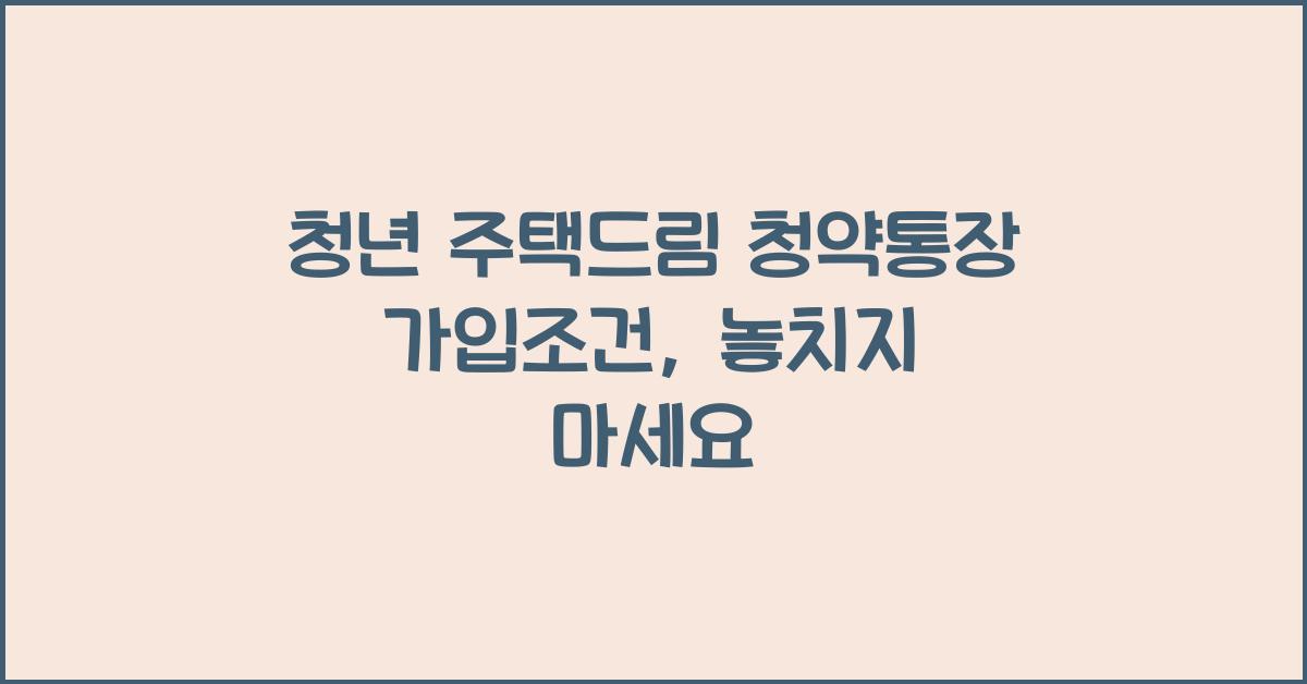 청년 주택드림 청약통장 가입조건