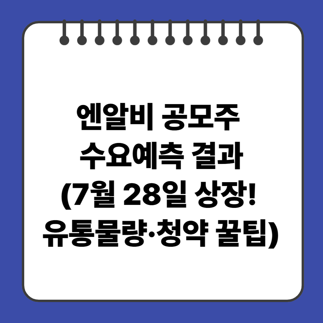 엔알비 공모주 수요예측 결과(7월 28일 상장! 유통물량·청약 꿀팁)