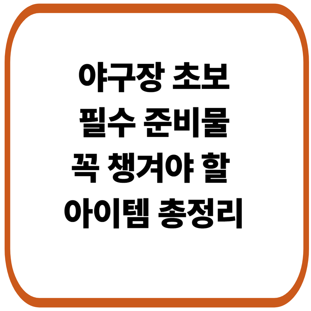 야구장 필수 준비물과 꼭 챙겨야 할 아이템 총정리