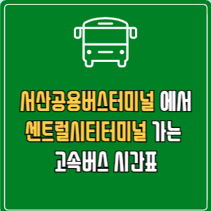 서산공용버스터미널에서 센트럴시티터미널 고속버스 시간표 요금 예매